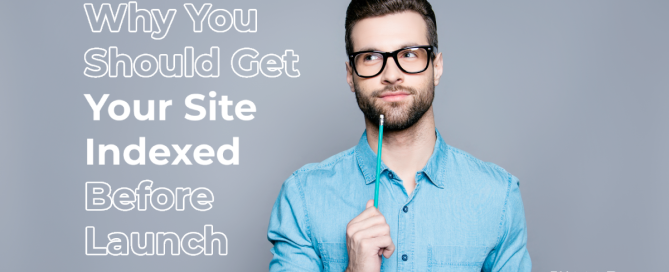 Why You Should Get Your Site Indexed Before Launch &Amp; How To Do It
