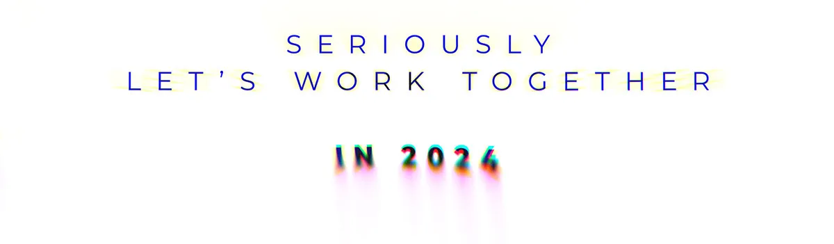 seriously lets work together in 2024
